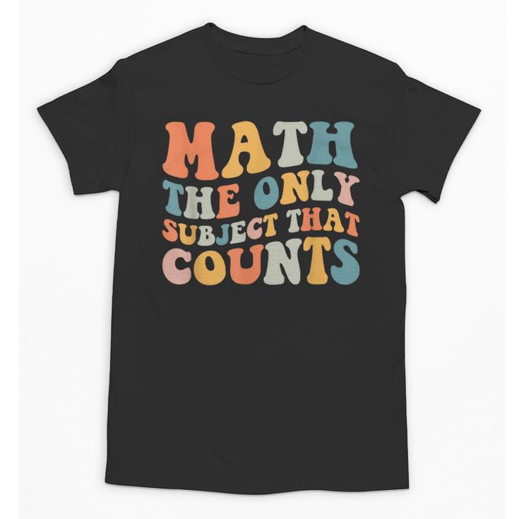 Groovy Math Is The Only Subject That Counts Math Teacher For Men Women Girls Kids Unisex T-Shirt