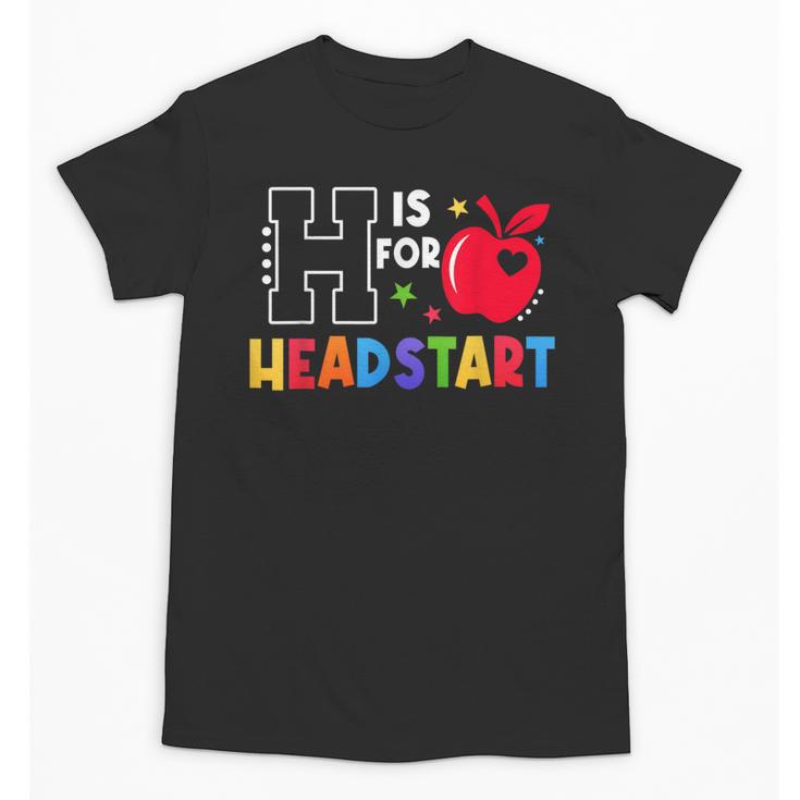 H Is For Head Start Teacher First Day Of School Tee Unisex T-Shirt