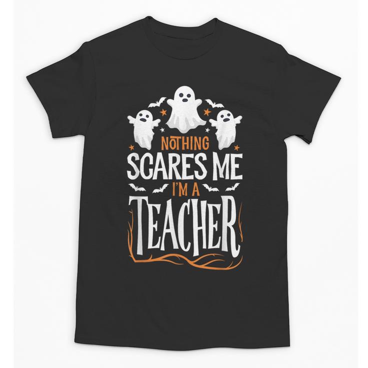 Halloween Teacher Nothing Scares Me Women Men Teachers Unisex T-Shirt