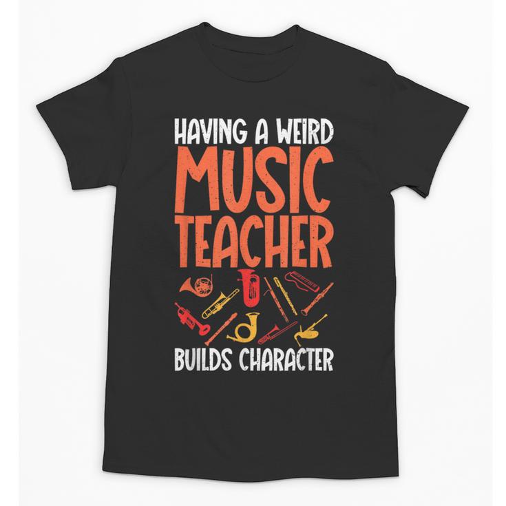 Having a Weird Music Teacher Builds Character Music Teacher Unisex T-Shirt
