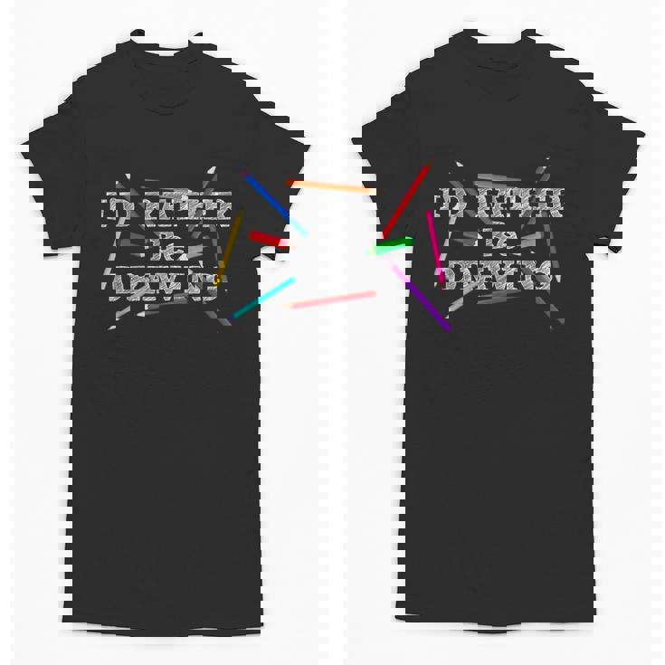 I&#x27;d Rather Be Drawing Artist Art Teacher Sketching Lover For Men Women Girls Kids Unisex T-Shirt