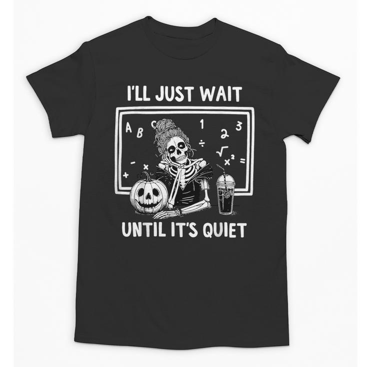 I'Ll Just Wait Until It's Quiet Halloween Teacher Mom Unisex T-Shirt