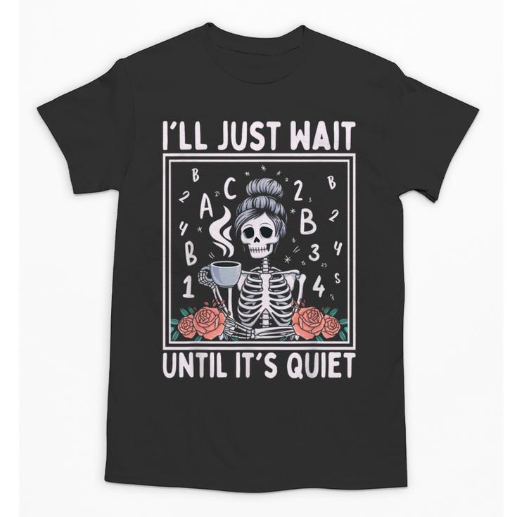 I'Ll Just Wait Until It's Quiet Skeleton Coffee Teacher Unisex T-Shirt