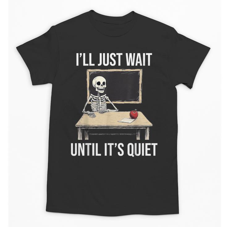 I'Ll Just Wait Until It's Quiet Skeleton Teacher Halloween Unisex T-Shirt