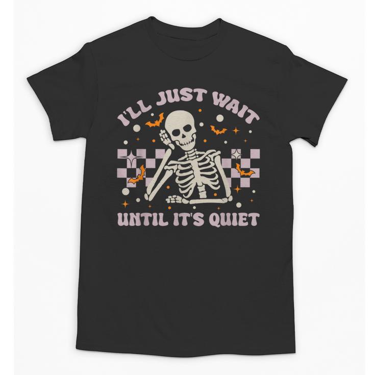 I'Ll Just Wait Until It's Quiet Skeleton Teacher Unisex T-Shirt