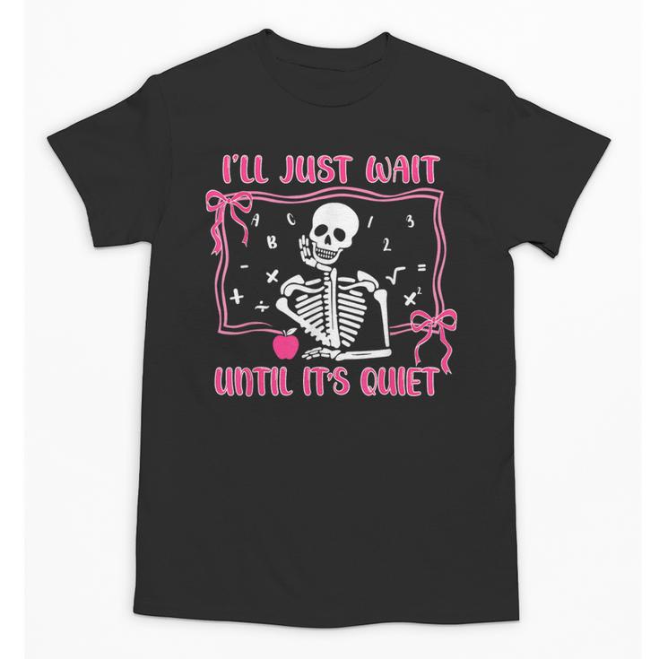 I'Ll Just Wait Until It's Quiet Spooky Teacher Halloween Unisex T-Shirt