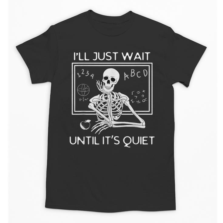 I'Ll Just Wait Until It's Quiet Teacher Meme Skeleton For Men Women Unisex T-Shirt