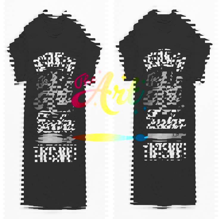 Because I&#x27;m The Art Teacher That&#x27;s Why Artists Men Women Unisex T-Shirt