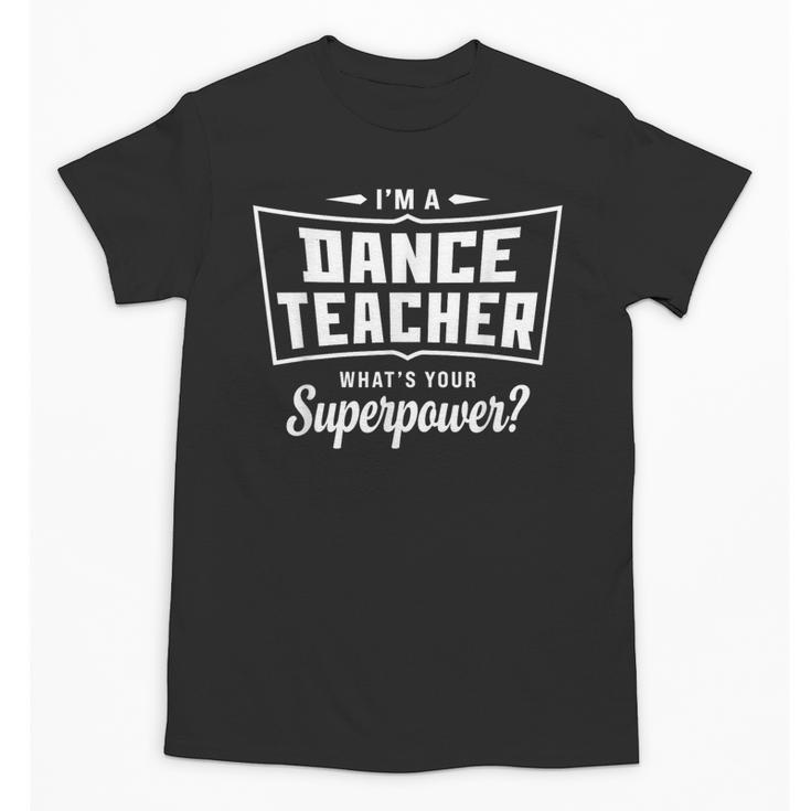 I'm A Dance Teacher What's Your Superpower Unisex T-Shirt