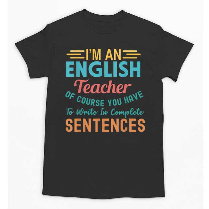 I'm An English Teacher Of Course You Have To Write Unisex T-Shirt