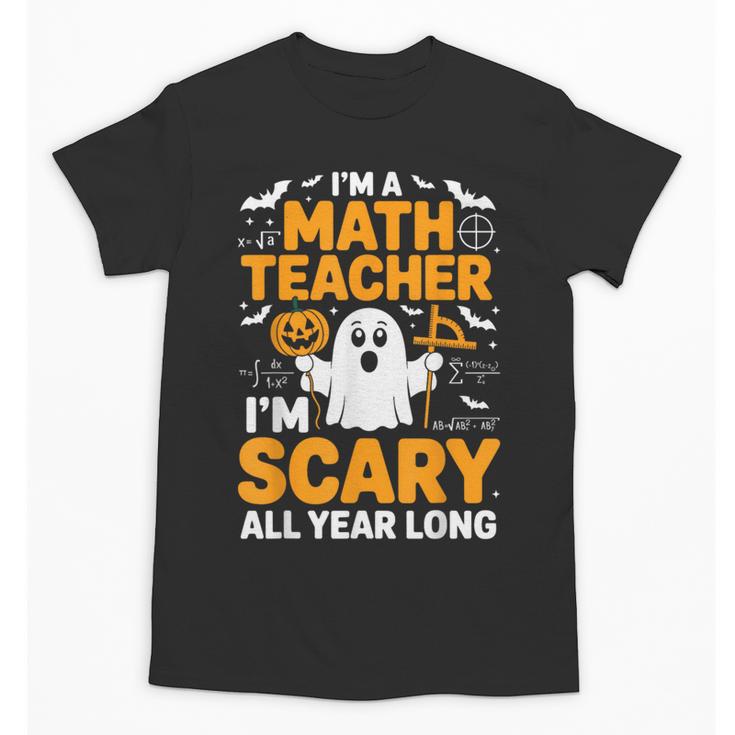 I'm A Math Teacher I'm Scary All Year Long Spooky Halloween Unisex T-Shirt