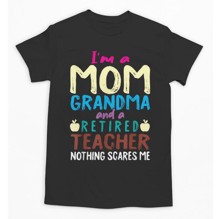 I'm Mom Grandma And A Retired Teacher Nothing Scares Me Men Women Unisex T-Shirt