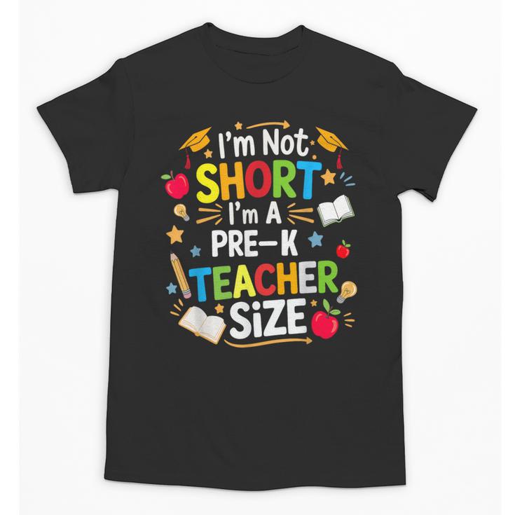 I'm Not Short I'm A Pre-K Teacher Size Back To School Unisex T-Shirt