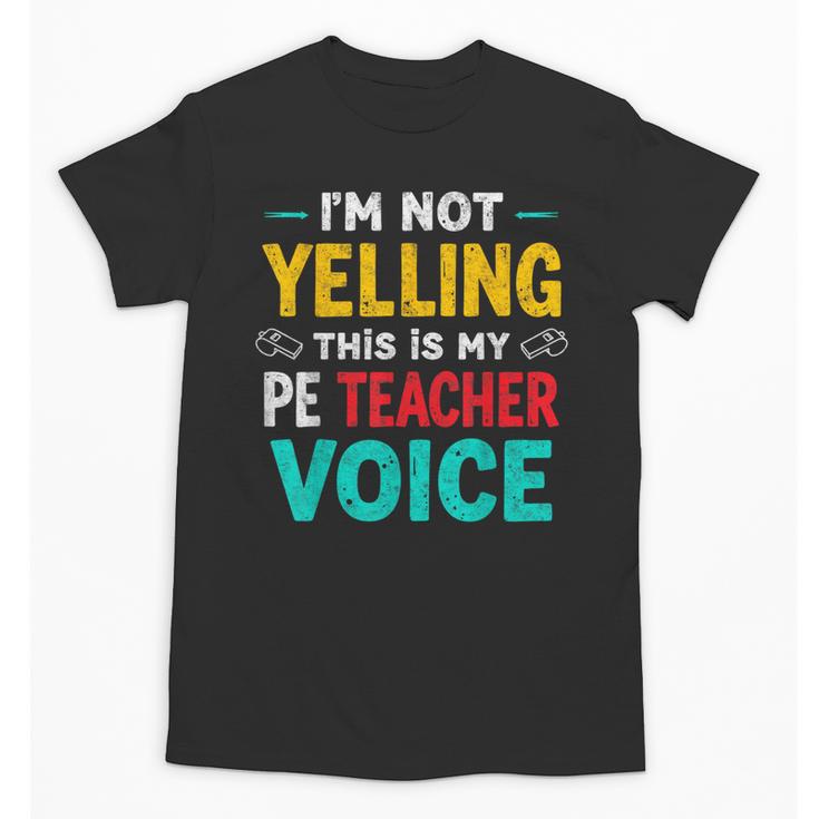 I’m Not Yelling This Is My PE School Teacher Voice I Teach Unisex T-Shirt