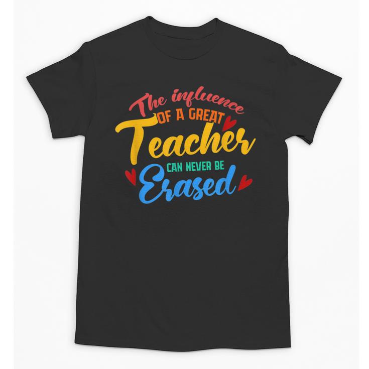 The Influence Of Great Teacher Can Never Be Erased School For Men Women Unisex T-Shirt