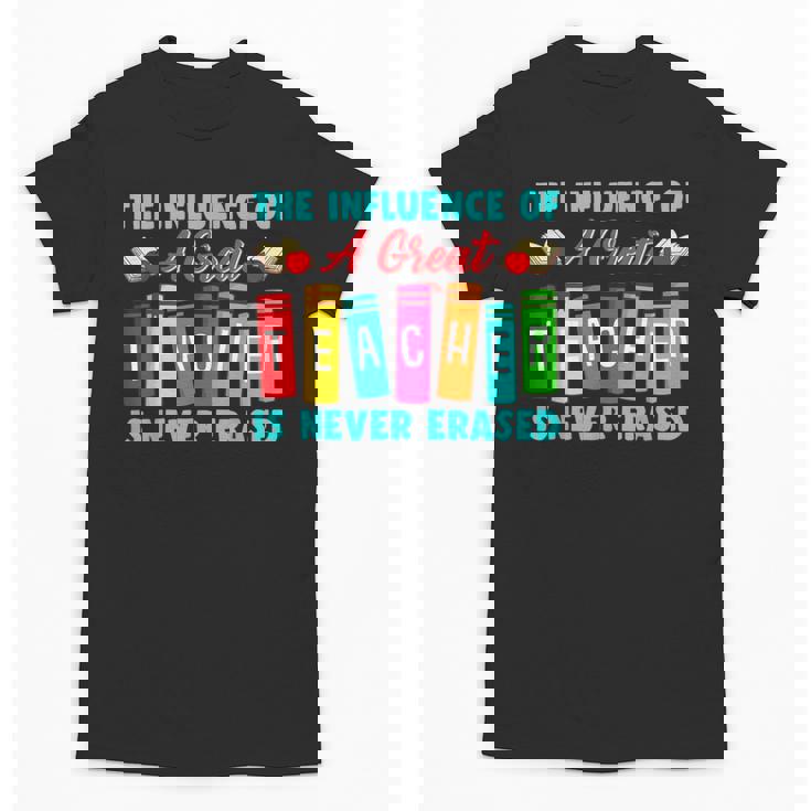 THE INFLUENCE OF A GREAT TEACHER IS NEVER ERASED Teaching For Men Women Girls Kids Unisex T-Shirt