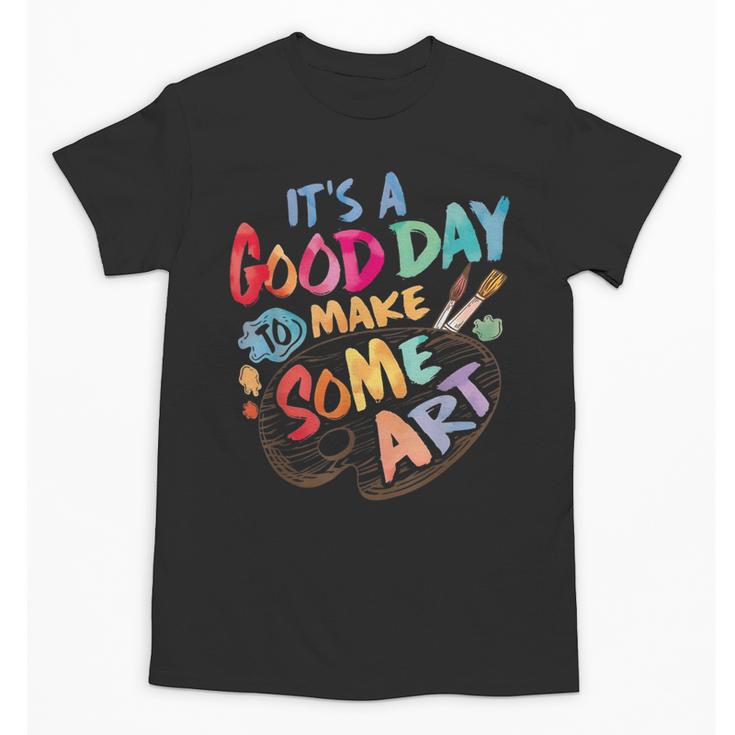 It's A Good Day To Make Some Art Artist Drawing Teacher Tees Unisex T-Shirt