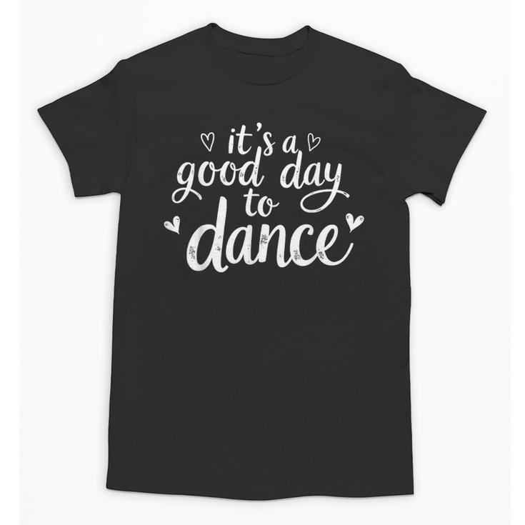 It's A Good Day To Dance Dancer Dancing Dance Teacher Unisex T-Shirt