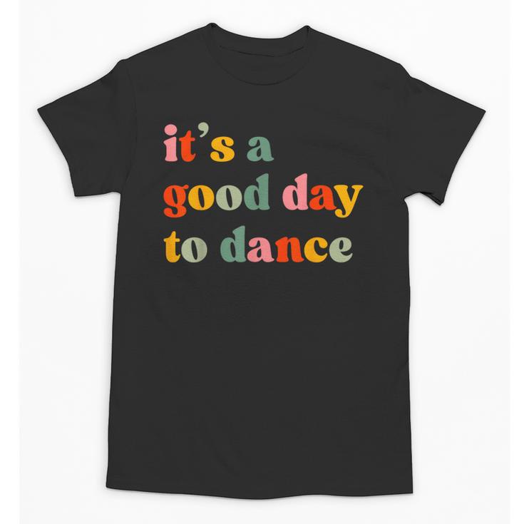It's A Good Day To Dance Dance Teacher Dancing Dancer Unisex T-Shirt