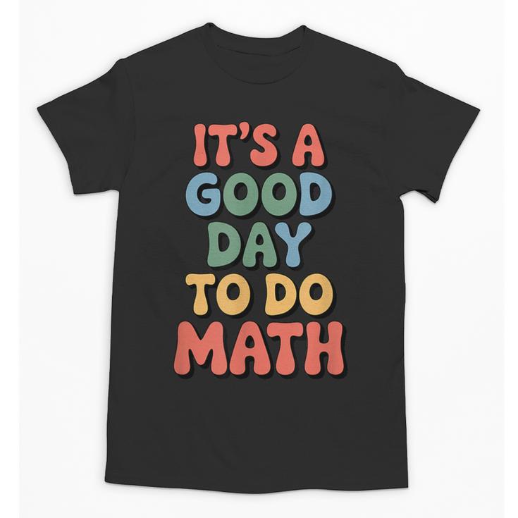 It's A Good Day To Do Math Retro Math Teacher Student Unisex T-Shirt