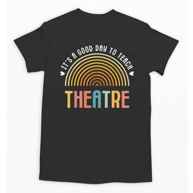 It's A Good Day To Teach Theatre Drama Club School Teacher Unisex T-Shirt