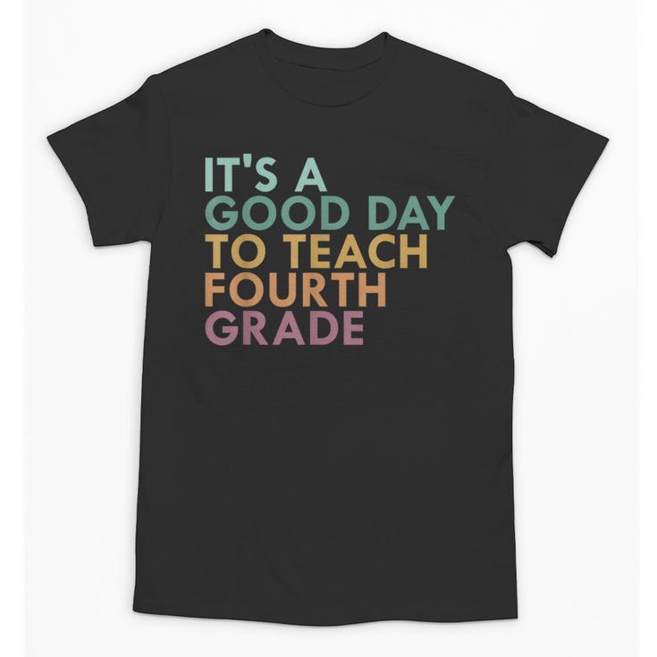 It's A Good Day To Teach Fourth Grade 4th Grade Teacher Unisex T-Shirt