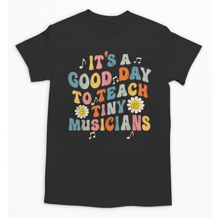 Its A Good Day To Teach Tiny Musicians Music Teacher Flower Unisex T-Shirt
