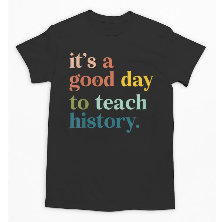 It's A Good Day To Teach History Teacher Men Women Unisex T-Shirt