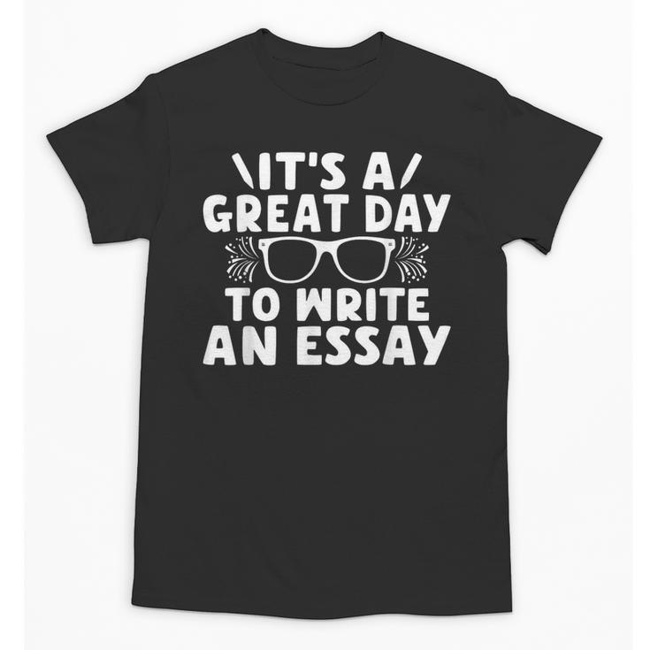 Its a Good Day To Write An Essay English Teacher Unisex T-Shirt