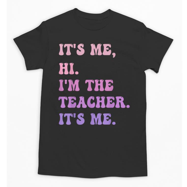 It's Me Hi I'm The TEACHER It's Me Teacher Educator Unisex T-Shirt