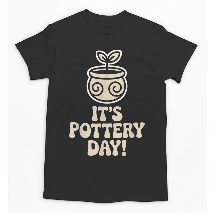 Its Pottery Day Clay Craft Ceramic Hobby Artisan Art Teacher Unisex T-Shirt