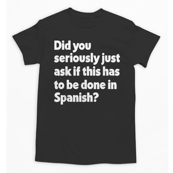 Did You Just Ask If This Has To Be Done In Spanish Teacher Unisex T-Shirt