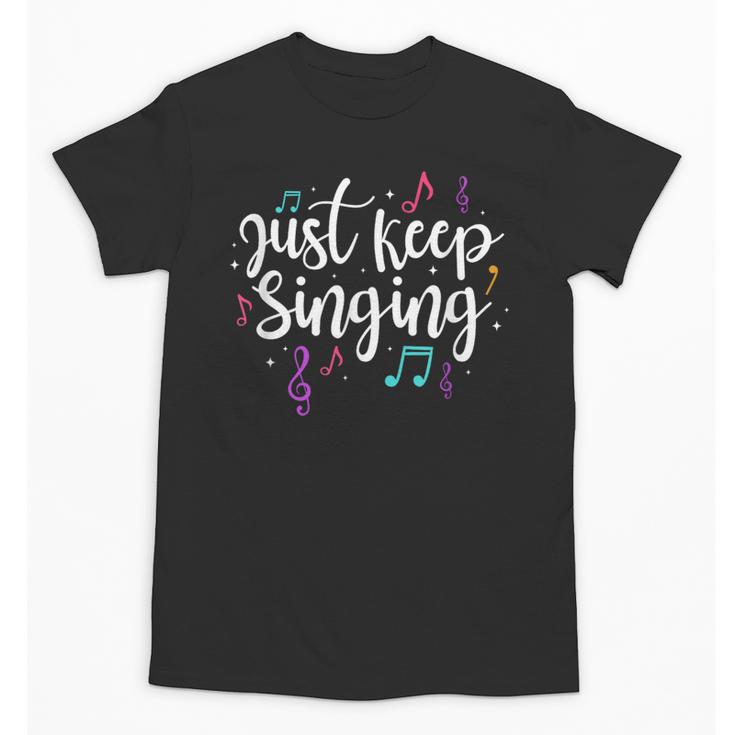 Just Keep Singing Singer Music Teacher Motivational Unisex T-Shirt