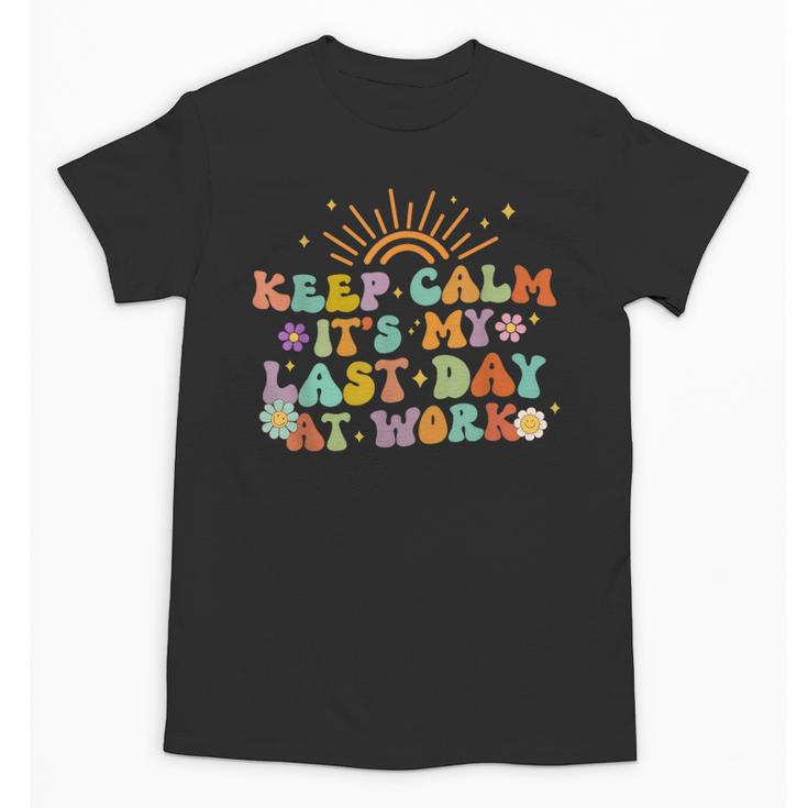 Keep Calm It's My Last Day At Work Groovy Teacher Retro Unisex T-Shirt