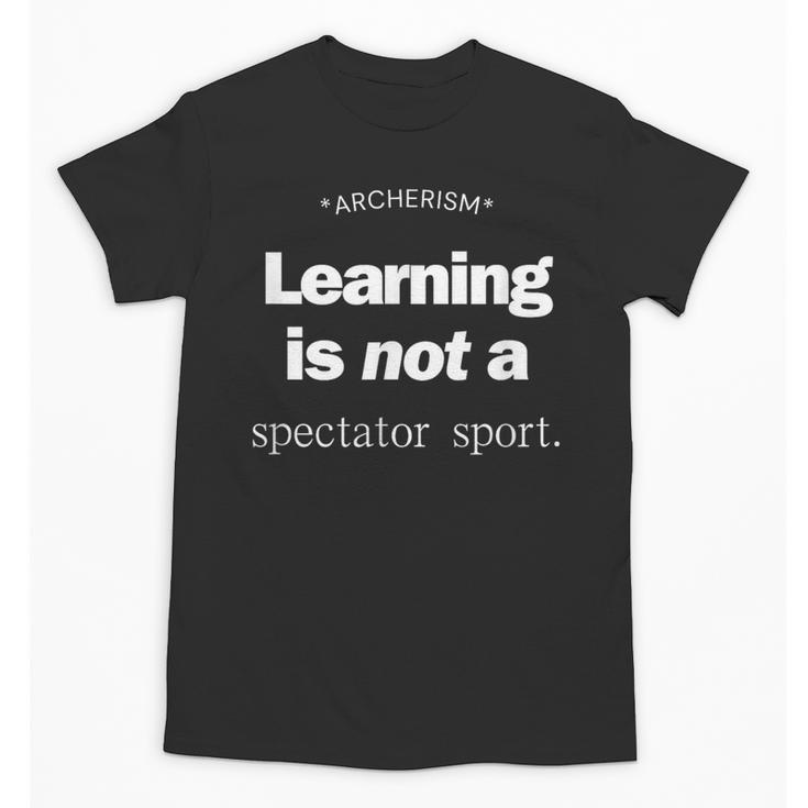 Learning Is Not a Spectator Sport Archerism For Teachers For Men Women Unisex T-Shirt