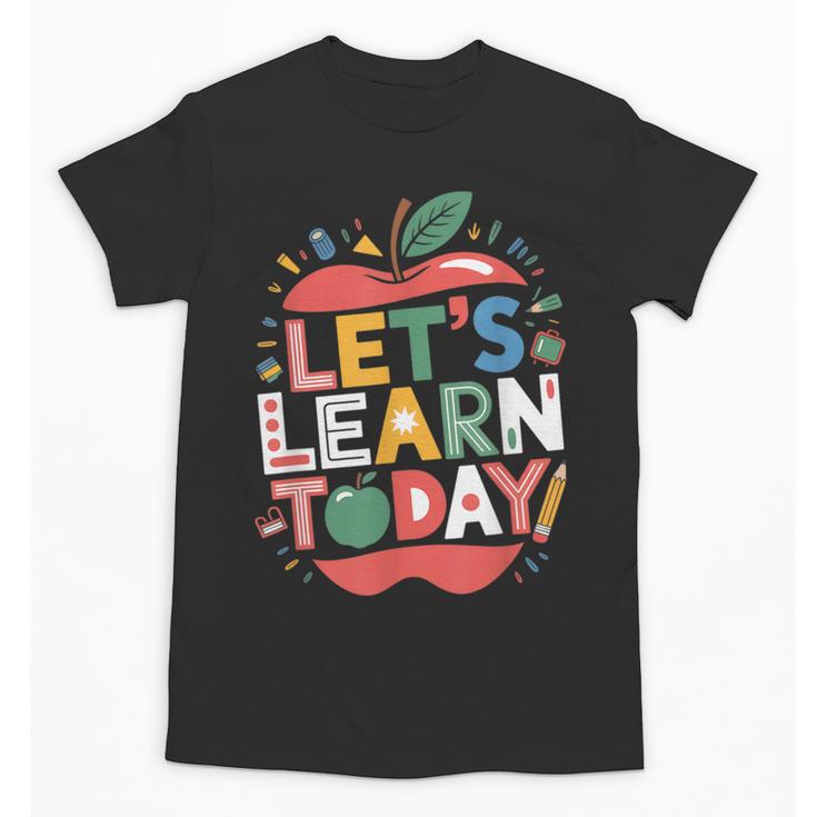 Let's Learn Today Teacher Motivational Back To School Unisex T-Shirt