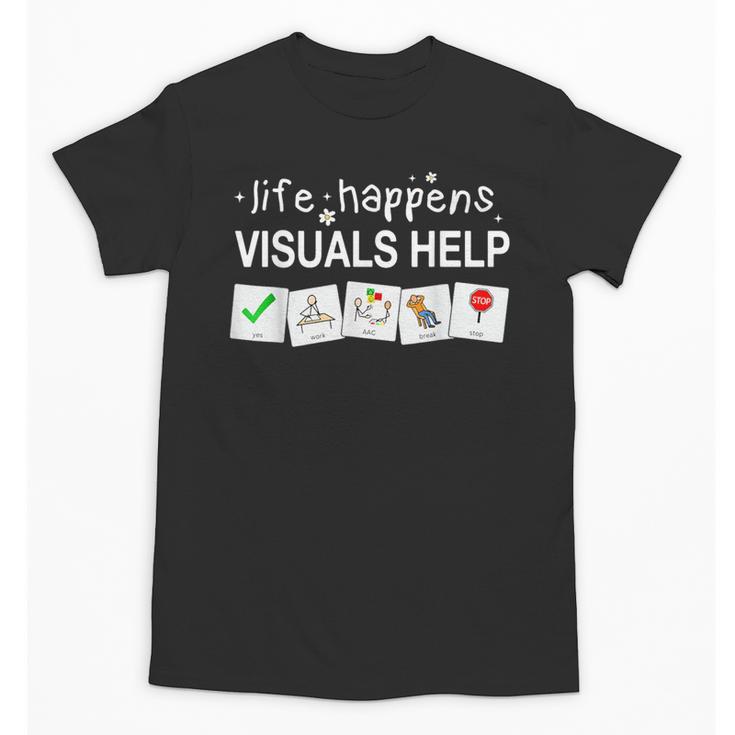 Life Happens Visuals Help Special Education Teacher Aide Unisex T-Shirt
