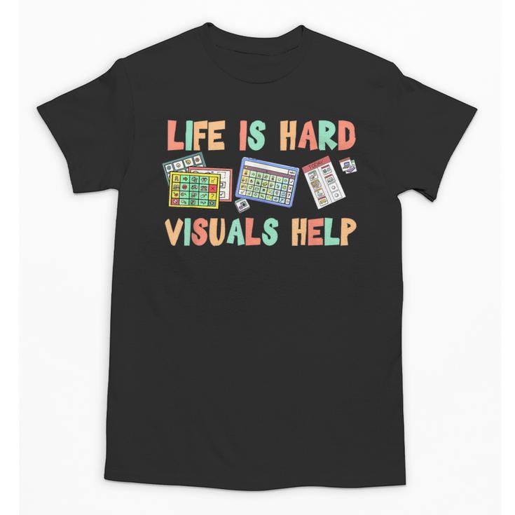 Life Is Hard Visuals Help Special Education SPED Teacher Unisex T-Shirt