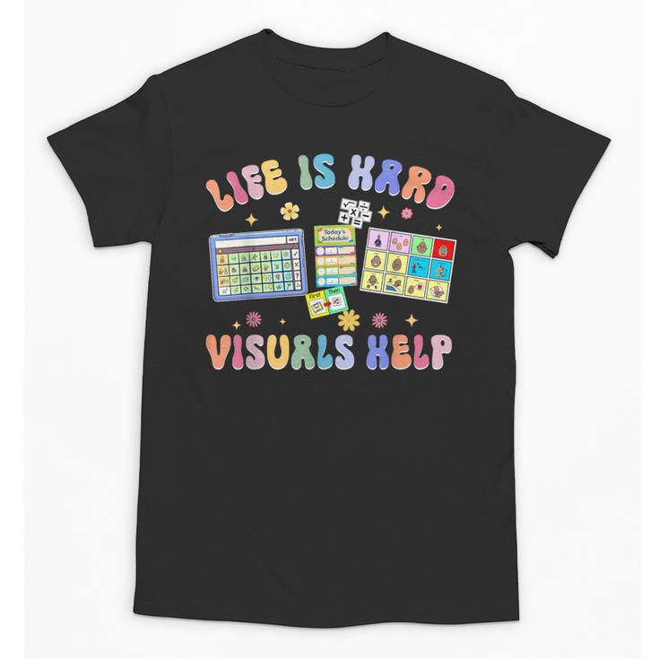 Life Is Hard Visuals Help Special Education Teacher SPED Unisex T-Shirt