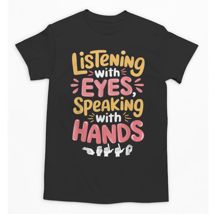 Listening With Eyes ASL Teacher Deaf People ASL Interpreter Unisex T-Shirt