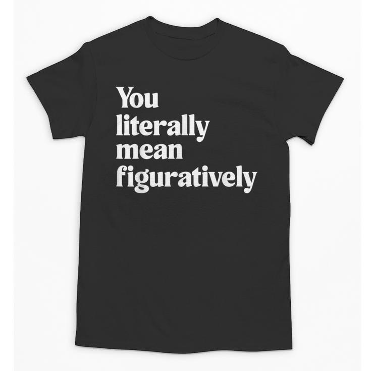 You Literally Mean Figuratively English Teacher Unisex T-Shirt