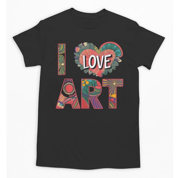 I Love Art Artist Painter Colorful Painting Art Teacher Unisex T-Shirt