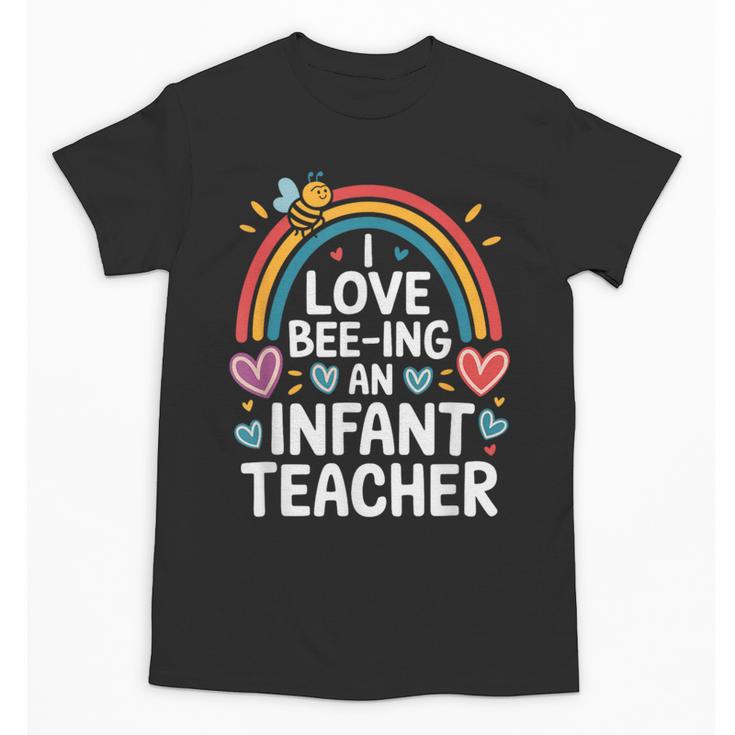 I Love Bee-Ing An Infant Teacher Toddler Teaching Unisex T-Shirt