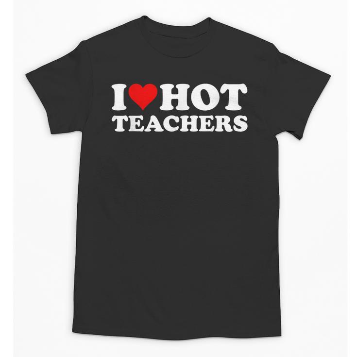 I Love Hot Teachers Unisex T-Shirt
