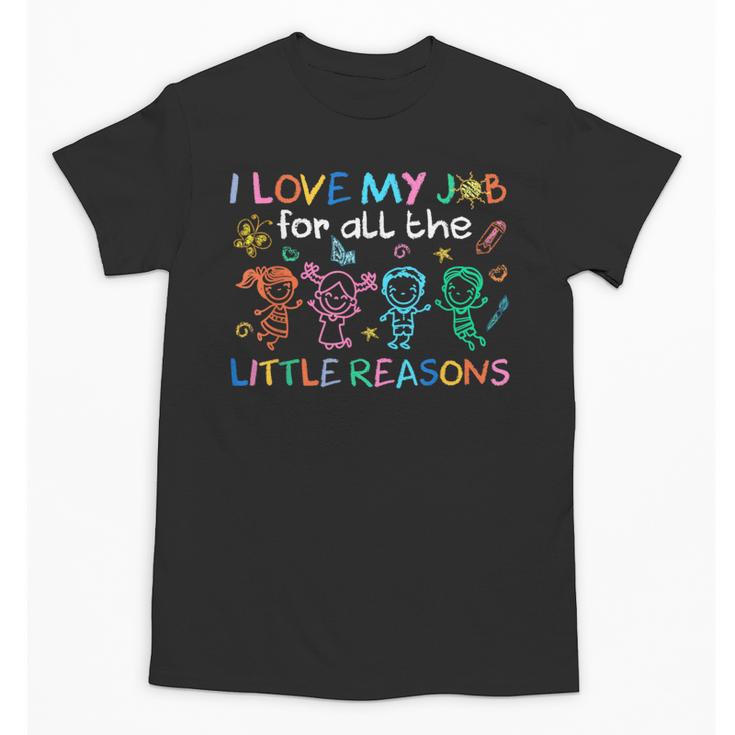 I Love My Job For All The Little Reasons Teacher Unisex T-Shirt