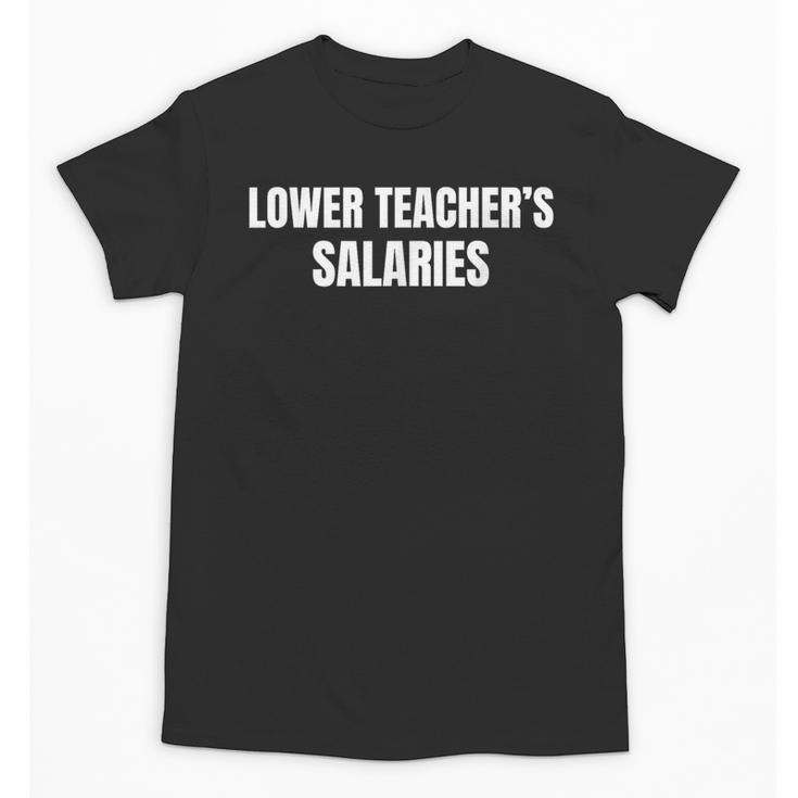 Lower Teacher Salaries Unisex T-Shirt