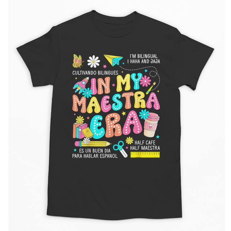 In My Maestra Era Spanish Bilingual Teacher Back To School Unisex T-Shirt