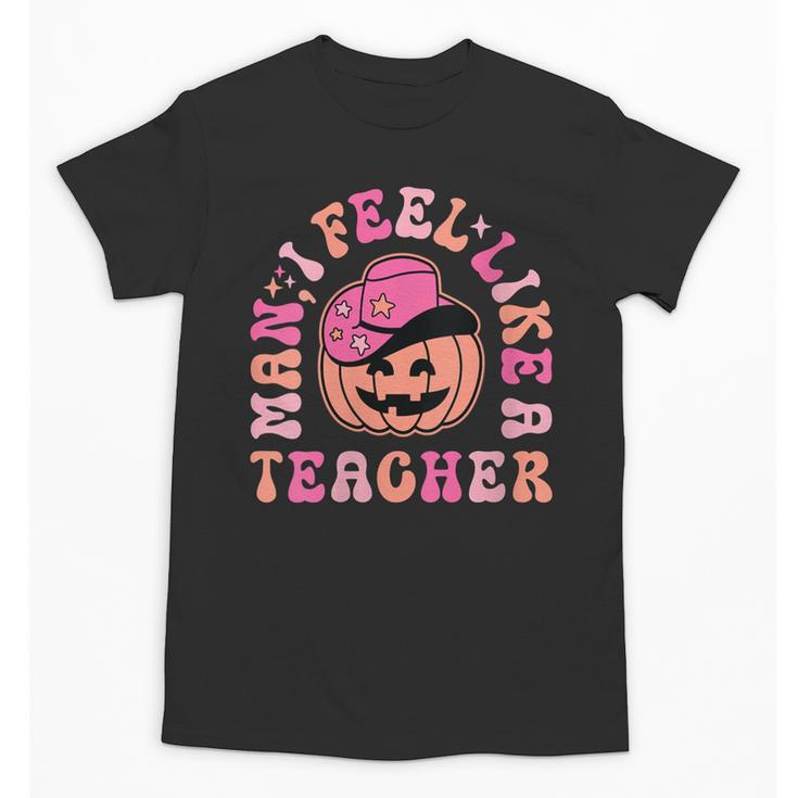 Man I Feel Like a Teacher Women Western Teacher Halloween Unisex T-Shirt