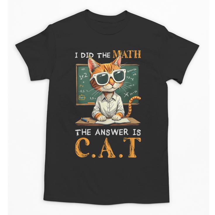 I Did The Math The Answer Is Cats Math Cat Teacher Unisex T-Shirt