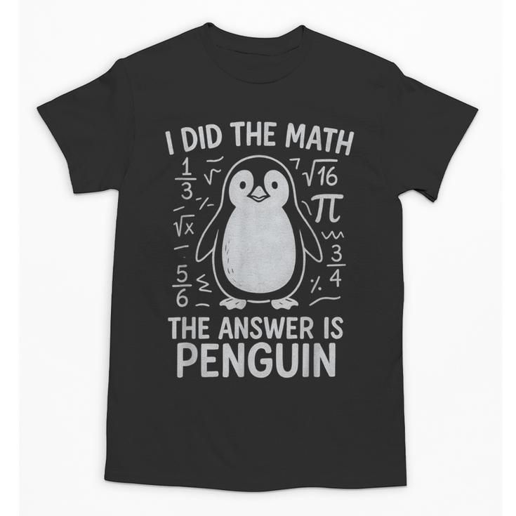 I Did The Math The Answer Is Penguin Math Teacher Unisex T-Shirt